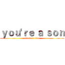 ｙｏｕ'ｒｅ ａ ｓｏｎ (attack on titan)