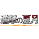 進撃の夏月 (あ)