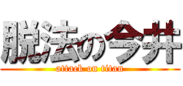脱法の今井 (attack on titan)