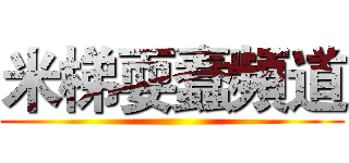 米梯耍蠢頻道 ()