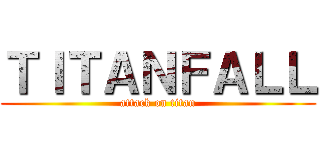 ＴＩＴＡＮＦＡＬＬ (attack on titan)