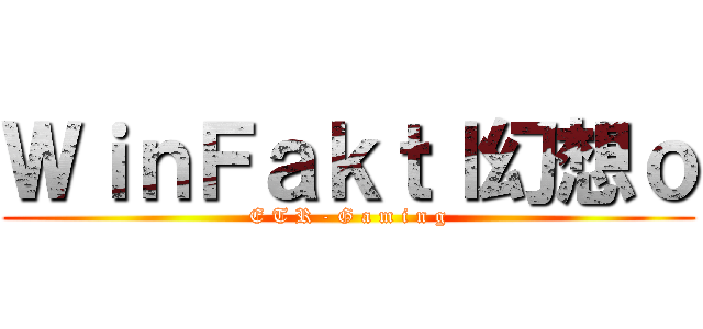 ＷｉｎＦａｋｔｌ幻想ｏ (E T R - G a m i n g)