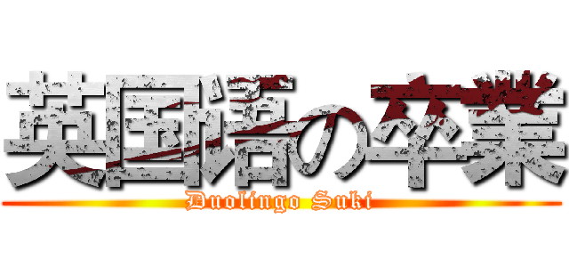 英国语の卒業 (Duolingo Suki)