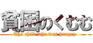 貧困のくむむ (The child who was hungry )