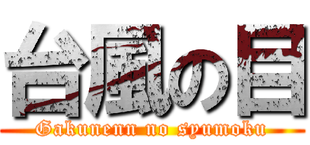 台風の目 (Gakunenn no syumoku)