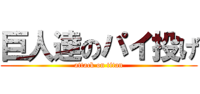 巨人達のパイ投げ (attack on titan)