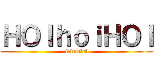 ＨＯＩｈｏｉＨＯＩ (lelelelel)