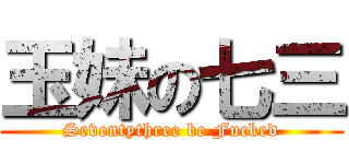玉妹の七三 (Seventythree be Fucked)
