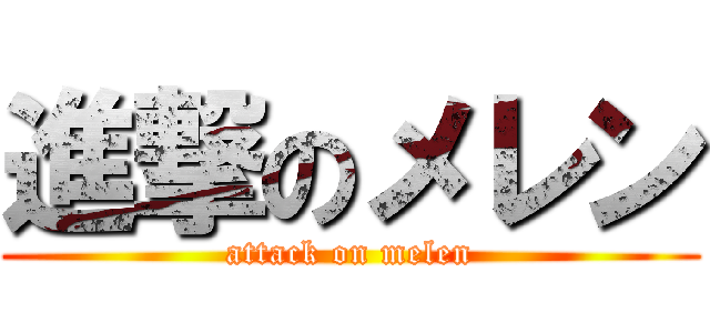 進撃のメレン (attack on melen)
