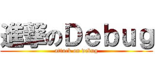 進撃のＤｅｂｕｇ (attack on debug)