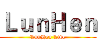 ＬｕｎＨｅｎ (LunHen Live)