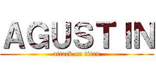 ＡＧＵＳＴＩＮ (attack on titan)
