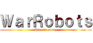 ＷａｒＲｏｂｏｔｓ (User is money)