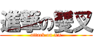 進撃の雙叉 (attack on ××)