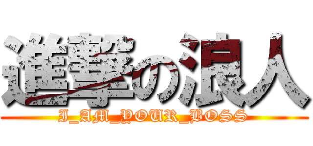 進撃の浪人 (I_AM_YOUR_BOSS)