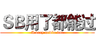 ＳＢ用了都能过 (A very newbe doc)