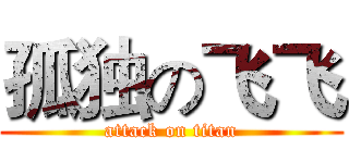 孤独の飞飞 (attack on titan)
