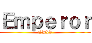Ｅｍｐｅｒｏｒ (ClaliS)