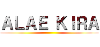 ＡＬＡＥ ＫＩＲＡ ()