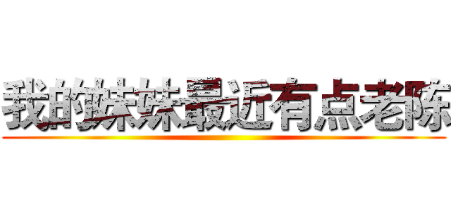 我的妹妹最近有点老陈 ()