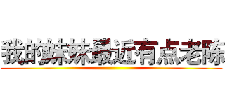我的妹妹最近有点老陈 ()