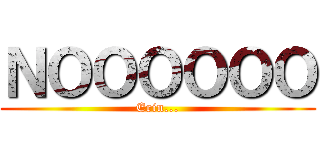 ＮＯＯＯＯＯＯ (Erin...)