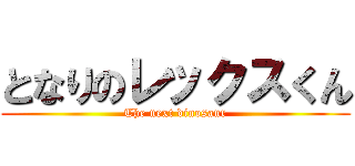 となりのレックスくん (The next dinosaur)