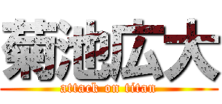 菊池広大 (attack on titan)