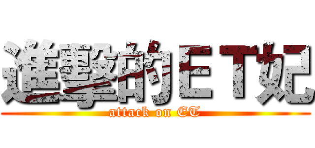 進擊的ＥＴ妃 (attack on ET)