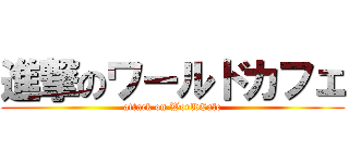 進撃のワールドカフェ (attack on WorldCafe)