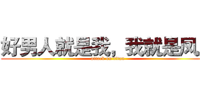 好男人就是我，我就是凤凰 (attack on titan)