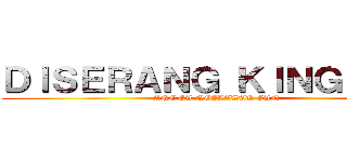 ＤＩＳＥＲＡＮＧ ＫＩＮＧ ＯＩＬ (ANE GA NGELAWAK GAN)