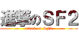 進撃のＳＦ２ (attack on SF2)