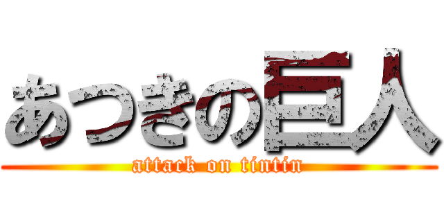 あつきの巨人 (attack on tintin)