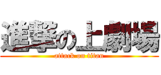 進撃の上劇場 (attack on titan)