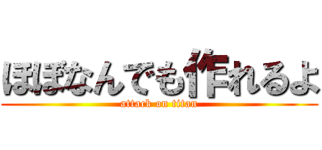 ほぼなんでも作れるよ (attack on titan)