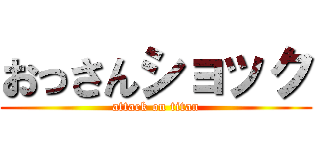 おっさんショック (attack on titan)