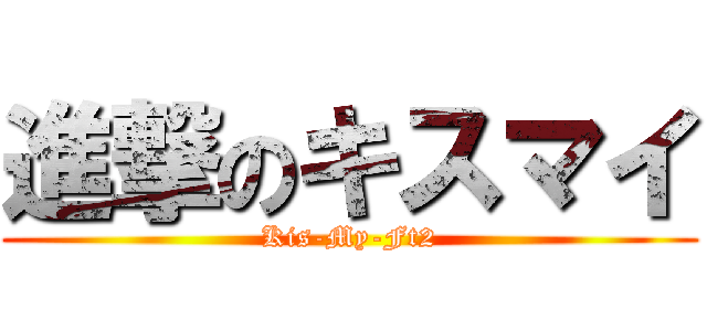 進撃のキスマイ (Kis-My-Ft2)