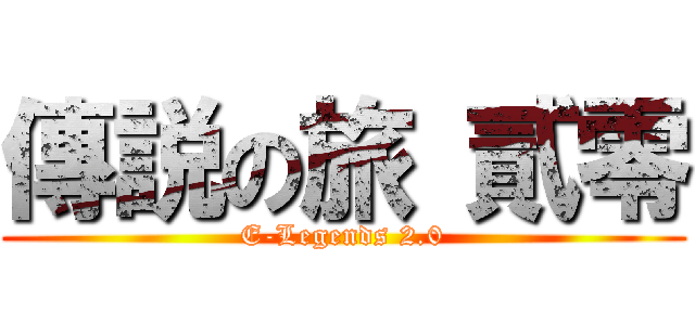 傳説の旅 貳零 (E-Legends 2.0)