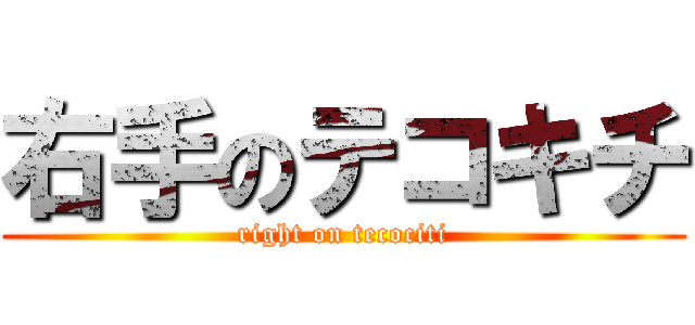 右手のテコキチ (right on tecociti)