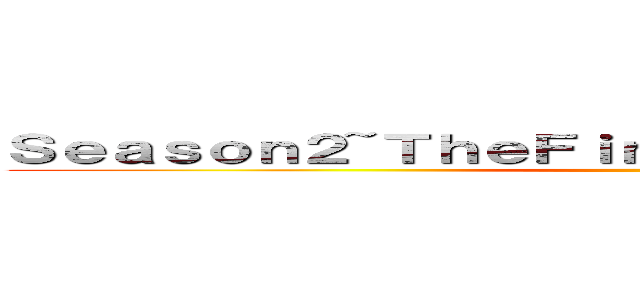 Ｓｅａｓｏｎ２~ＴｈｅＦｉｎａｌＳｅａｓｏｎ ｐａｒｔ１ ()