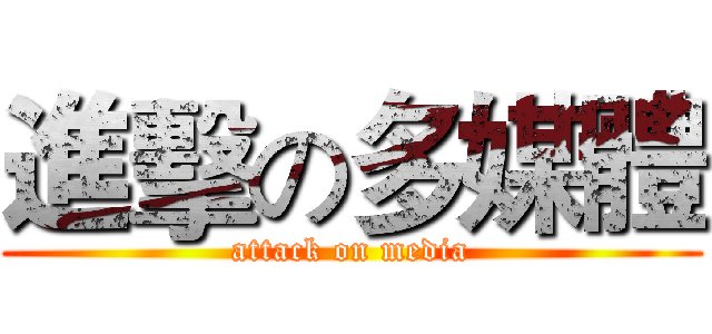 進擊の多媒體 (attack on media)