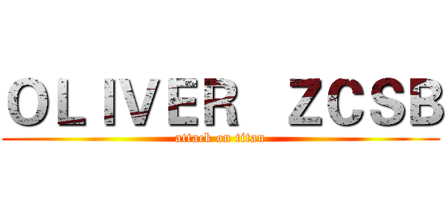 ＯＬＩＶＥＲ   ＺＣＳＢ (attack on titan)