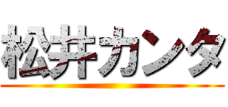 松井カンタ ()