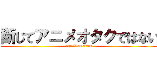 断じてアニメオタクではない (attack on titan)