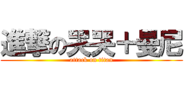 進撃の哭哭＋曼尼 (attack on titan)