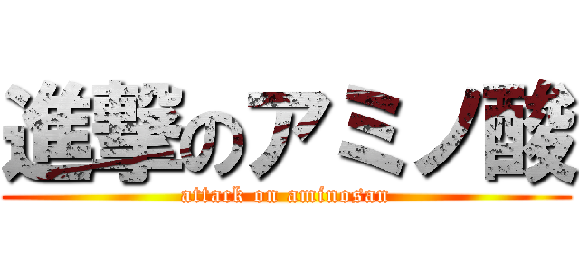 進撃のアミノ酸 (attack on aminosan)