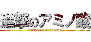 進撃のアミノ酸 (attack on aminosan)