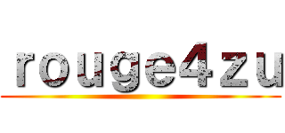 ｒｏｕｇｅ４ｚｕ ( )