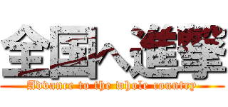 全国へ進撃 (Advance to the whole country)